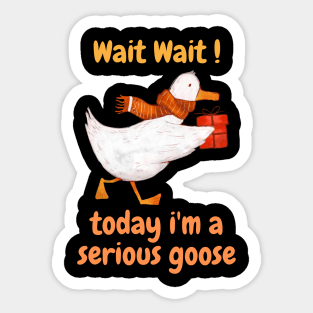 wait wait today i'm a serious goose funny saying Sticker